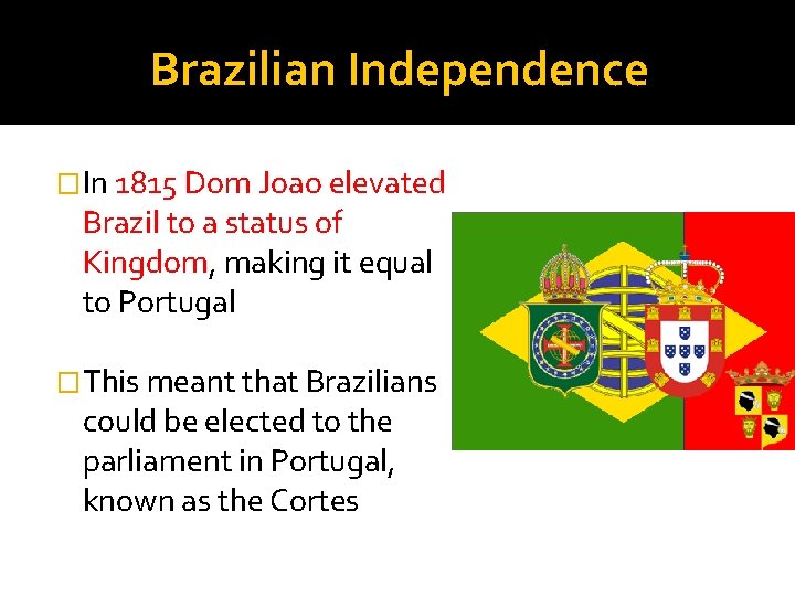 Brazilian Independence �In 1815 Dom Joao elevated Brazil to a status of Kingdom, making