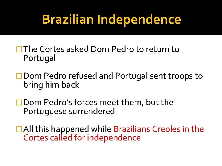 Brazilian Independence �The Cortes asked Dom Pedro to return to Portugal �Dom Pedro refused