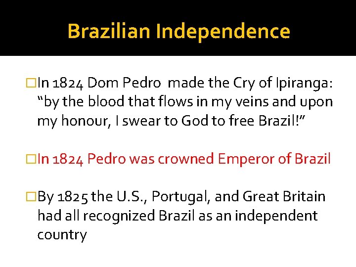 Brazilian Independence �In 1824 Dom Pedro made the Cry of Ipiranga: “by the blood
