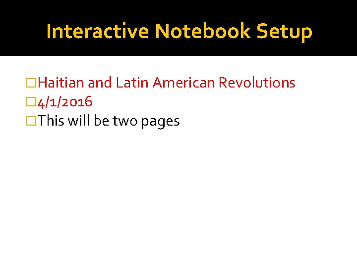 Interactive Notebook Setup �Haitian and Latin American Revolutions � 4/1/2016 �This will be two