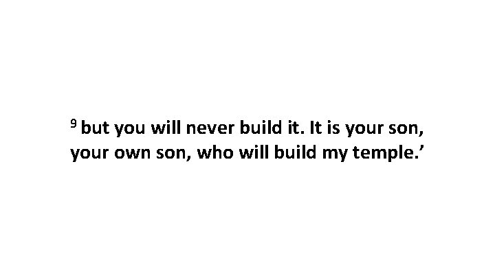 9 but you will never build it. It is your son, your own son,