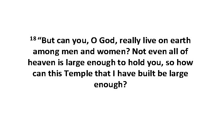 18 “But can you, O God, really live on earth among men and women?