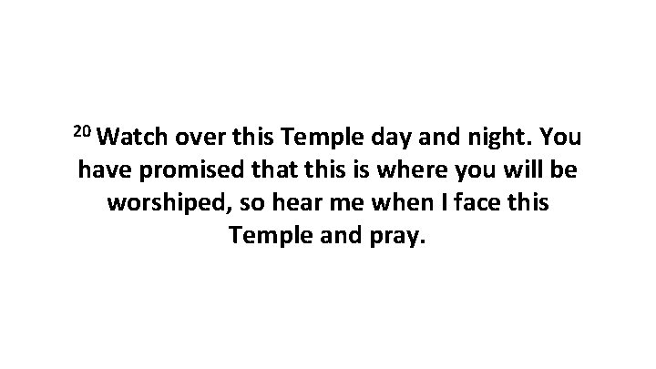 20 Watch over this Temple day and night. You have promised that this is