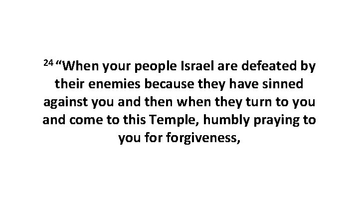 24 “When your people Israel are defeated by their enemies because they have sinned