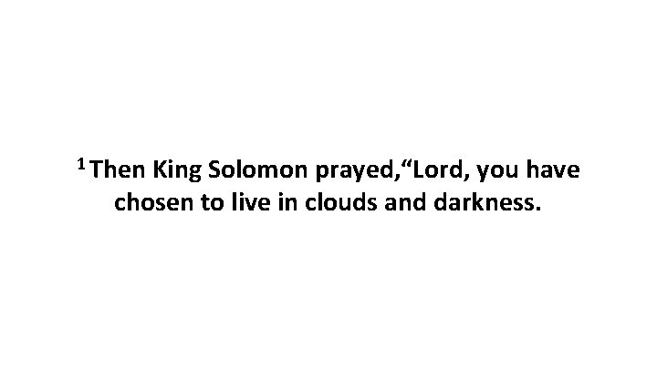 1 Then King Solomon prayed, “Lord, you have chosen to live in clouds and