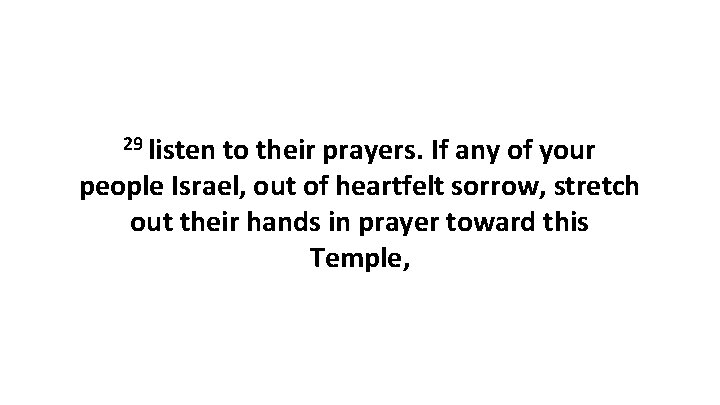 29 listen to their prayers. If any of your people Israel, out of heartfelt