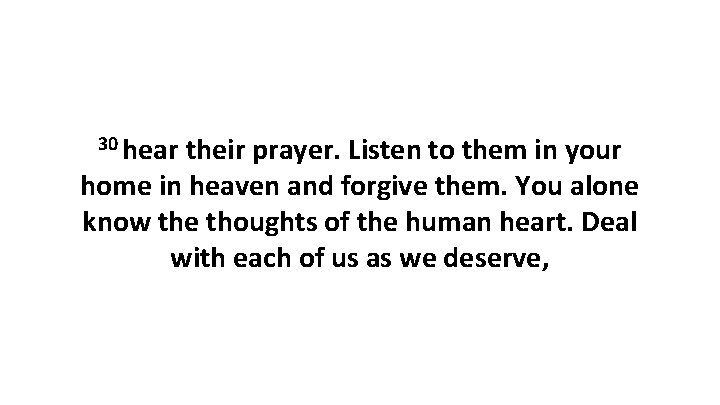 30 hear their prayer. Listen to them in your home in heaven and forgive