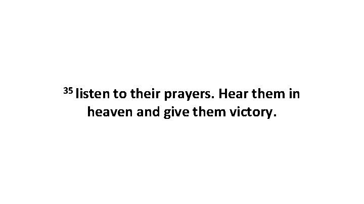 35 listen to their prayers. Hear them in heaven and give them victory. 