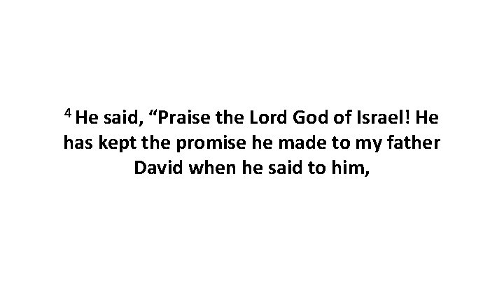 4 He said, “Praise the Lord God of Israel! He has kept the promise