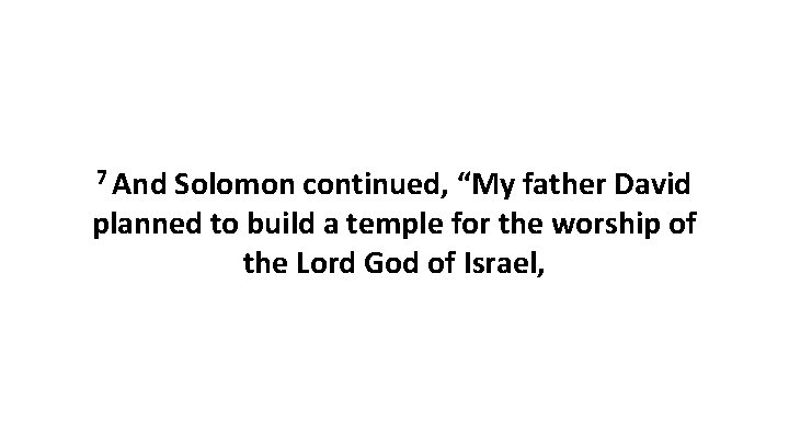 7 And Solomon continued, “My father David planned to build a temple for the