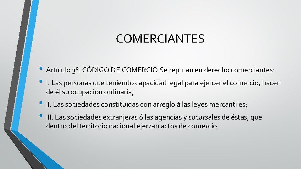 COMERCIANTES • Artículo 3°. CÓDIGO DE COMERCIO Se reputan en derecho comerciantes: • I.