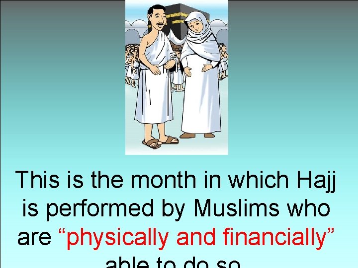 This is the month in which Hajj is performed by Muslims who are “physically