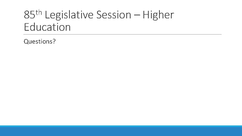 th 85 Legislative Session – Higher Education Questions? 