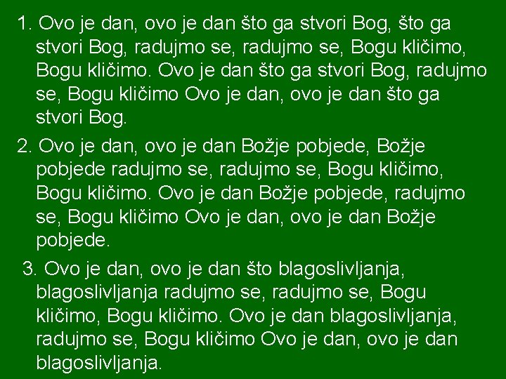 1. Ovo je dan, ovo je dan što ga stvori Bog, radujmo se, Bogu