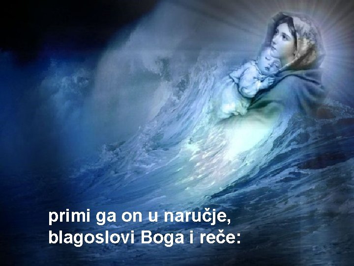 primi ga on u naručje, blagoslovi Boga i reče: 