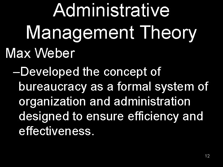 Administrative Management Theory Max Weber –Developed the concept of bureaucracy as a formal system