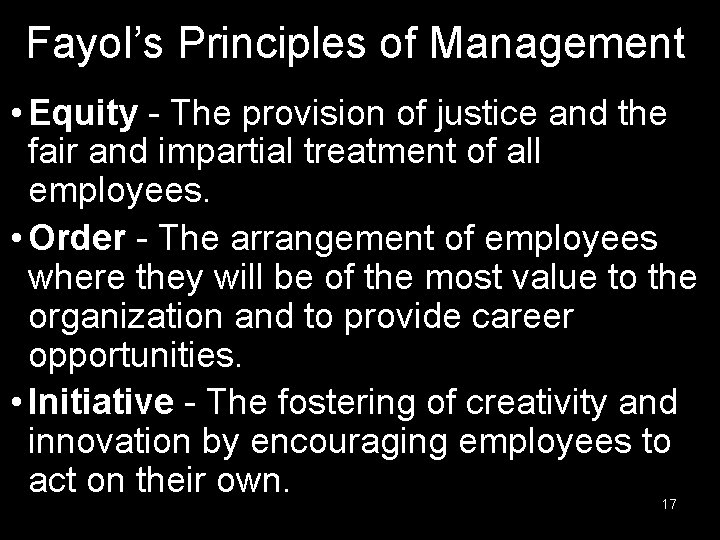 Fayol’s Principles of Management • Equity - The provision of justice and the fair