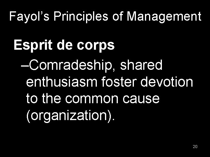 Fayol’s Principles of Management Esprit de corps –Comradeship, shared enthusiasm foster devotion to the