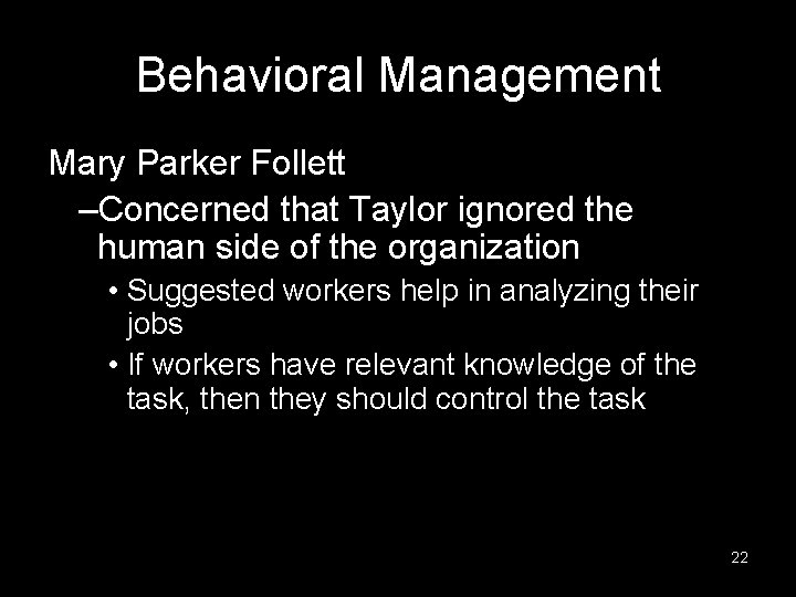 Behavioral Management Mary Parker Follett –Concerned that Taylor ignored the human side of the