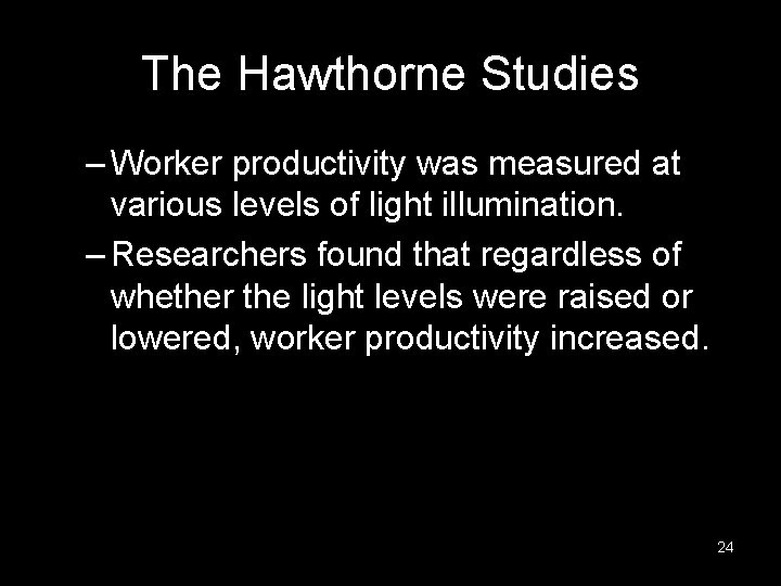 The Hawthorne Studies – Worker productivity was measured at various levels of light illumination.