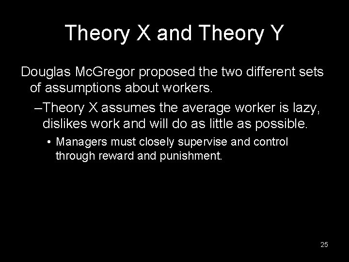 Theory X and Theory Y Douglas Mc. Gregor proposed the two different sets of