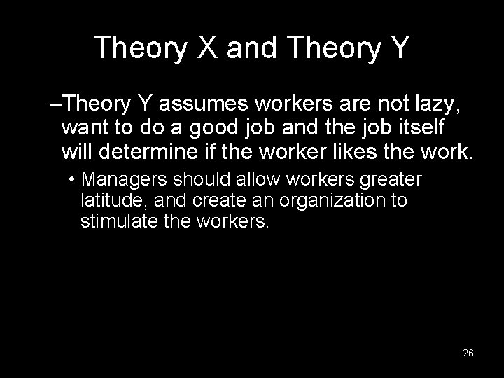 Theory X and Theory Y –Theory Y assumes workers are not lazy, want to