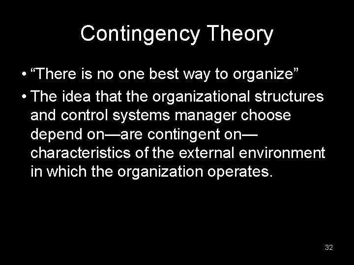 Contingency Theory • “There is no one best way to organize” • The idea