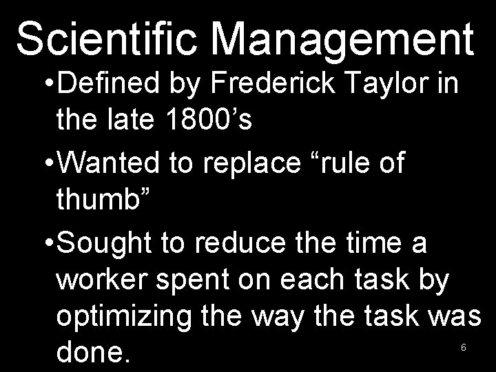 Scientific Management • Defined by Frederick Taylor in the late 1800’s • Wanted to