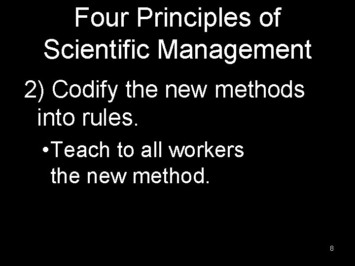 Four Principles of Scientific Management 2) Codify the new methods into rules. • Teach