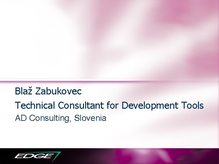 Blaž Zabukovec Technical Consultant for Development Tools AD Consulting, Slovenia 