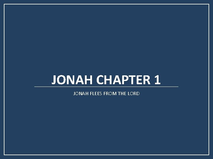 JONAH CHAPTER 1 JONAH FLEES FROM THE LORD 