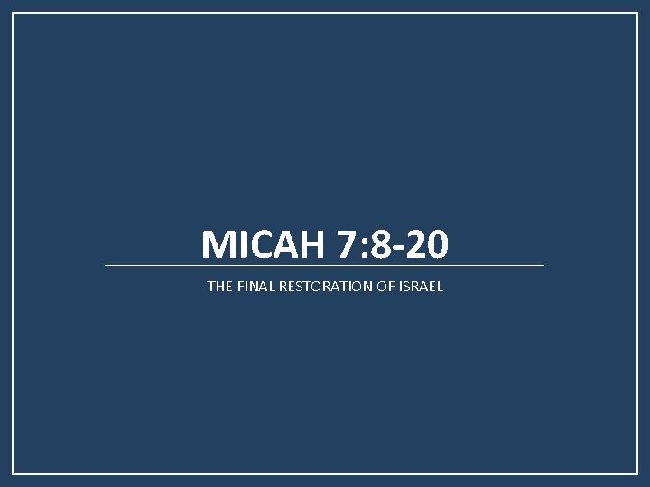 MICAH 7: 8 -20 THE FINAL RESTORATION OF ISRAEL 