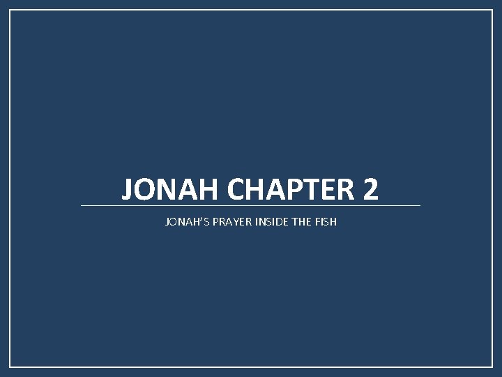 JONAH CHAPTER 2 JONAH’S PRAYER INSIDE THE FISH 