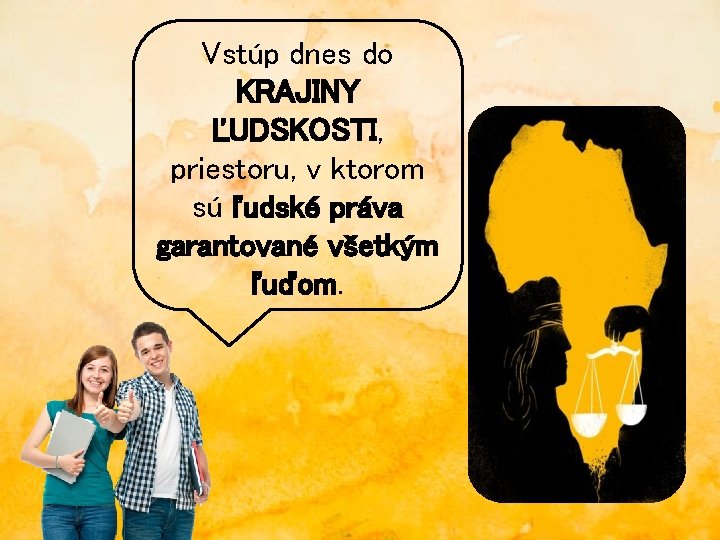 Vstúp dnes do KRAJINY ĽUDSKOSTI, priestoru, v ktorom sú ľudské práva garantované všetkým ľuďom.