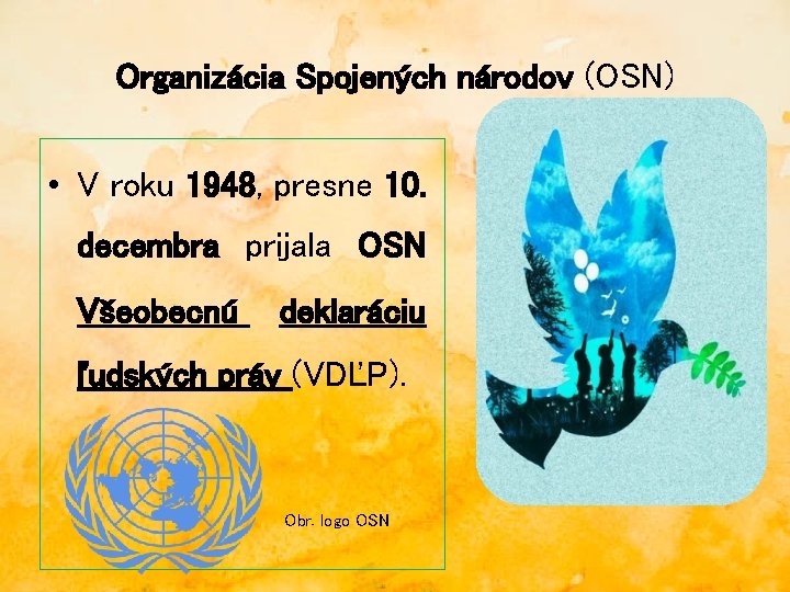 Organizácia Spojených národov (OSN) • V roku 1948, presne 10. decembra prijala OSN Všeobecnú