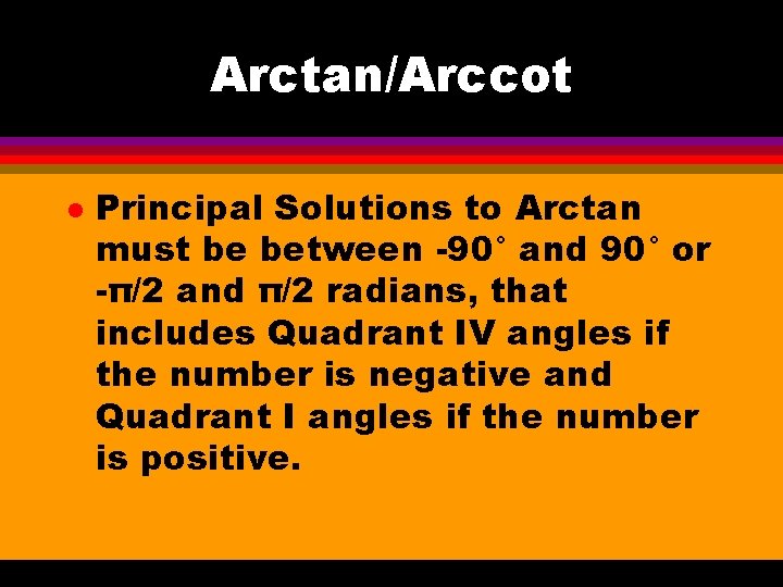 Arctan/Arccot l Principal Solutions to Arctan must be between -90° and 90° or -π/2