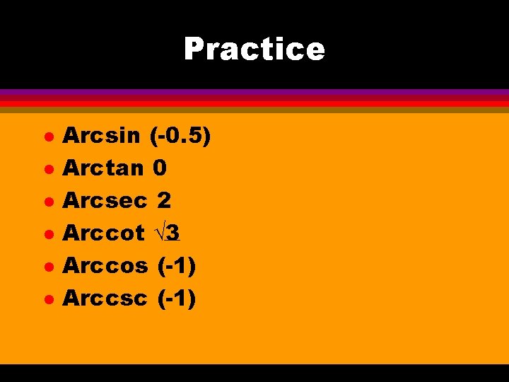 Practice l l l Arcsin (-0. 5) Arctan 0 Arcsec 2 Arccot √ 3