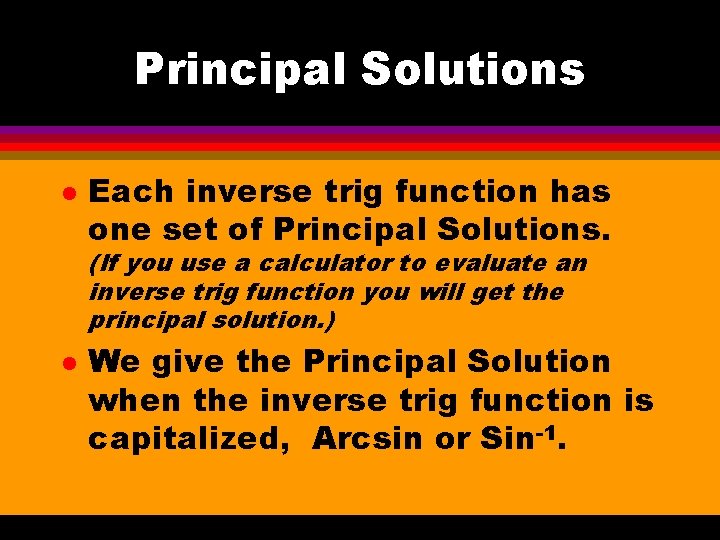 Principal Solutions l Each inverse trig function has one set of Principal Solutions. (If