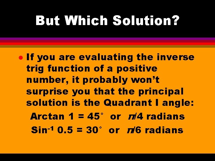 But Which Solution? l If you are evaluating the inverse trig function of a