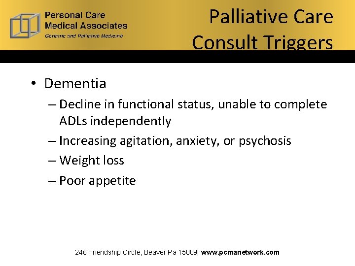 Palliative Care Consult Triggers • Dementia – Decline in functional status, unable to complete