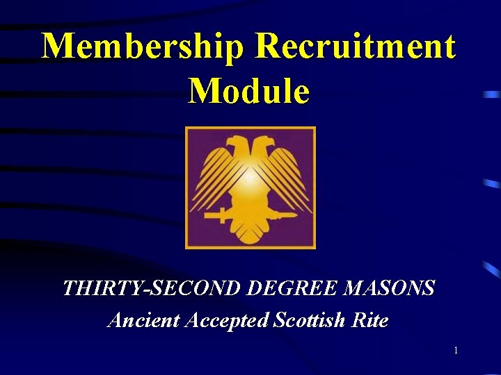 Membership Recruitment Module THIRTY-SECOND DEGREE MASONS Ancient Accepted Scottish Rite 1 