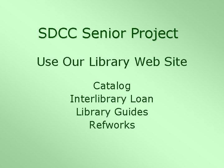 SDCC Senior Project Use Our Library Web Site Catalog Interlibrary Loan Library Guides Refworks