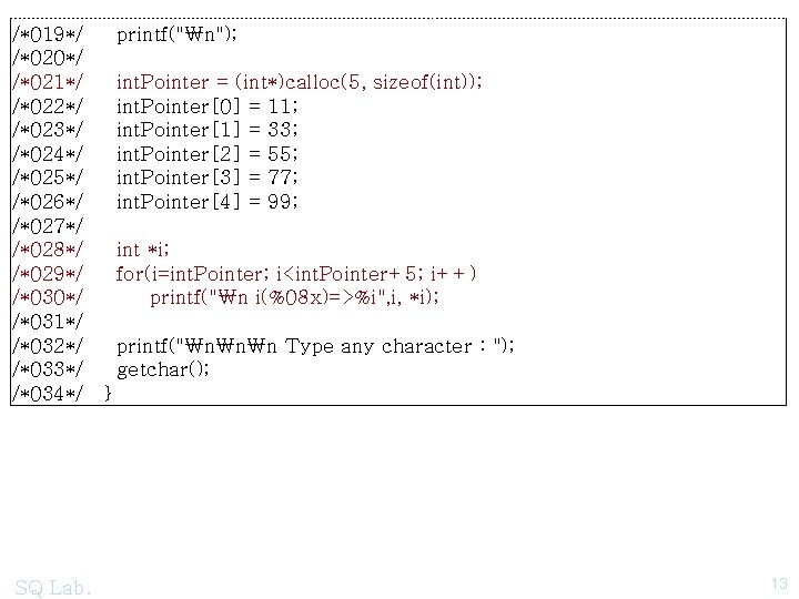 /*019*/ printf("₩n"); /*020*/ /*021*/ int. Pointer = (int*)calloc(5, sizeof(int)); /*022*/ int. Pointer[0] = 11;