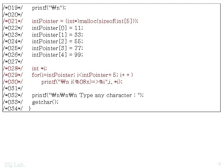 /*019*/ printf("₩n"); /*020*/ /*021*/ int. Pointer = (int*)malloc(sizeof(int[5])); /*022*/ int. Pointer[0] = 11; /*023*/