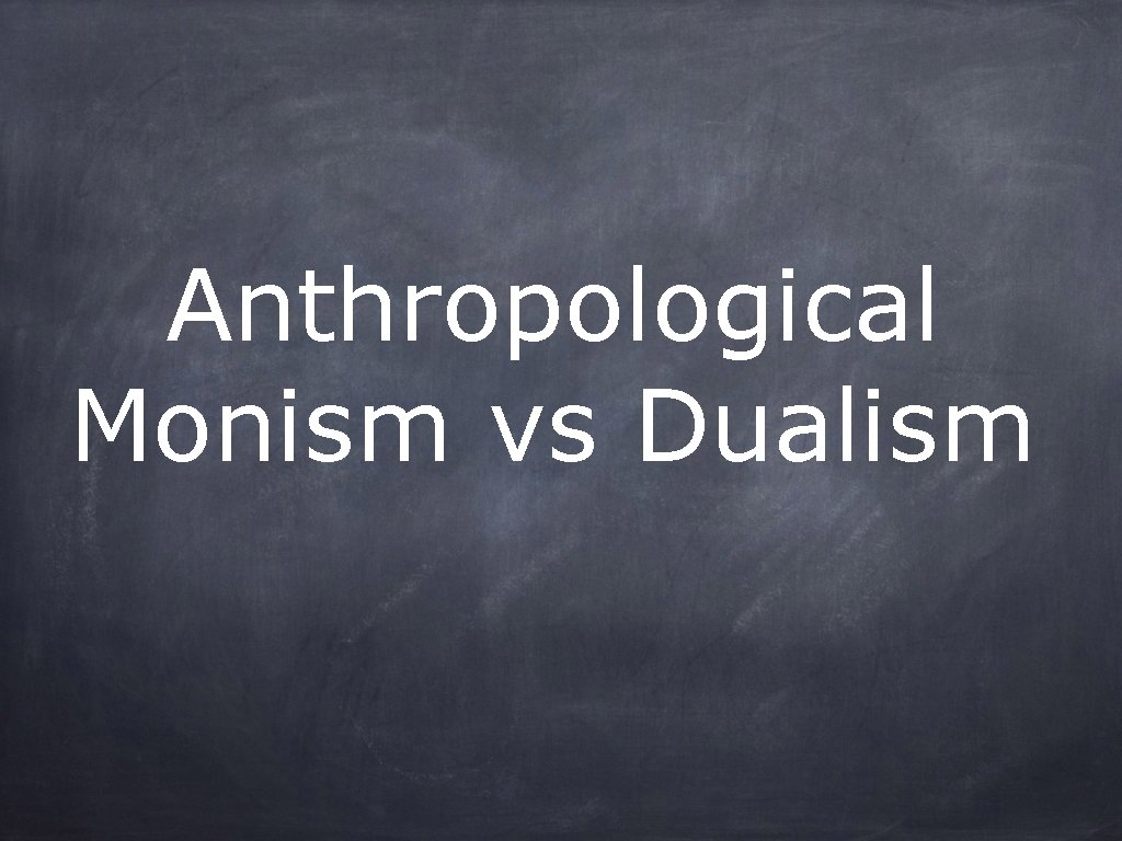 Anthropological Monism vs Dualism 