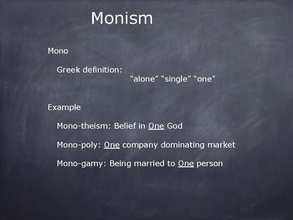 Monism Mono Greek definition: “alone” “single” “one” Example Mono-theism: Belief in One God Mono-poly: