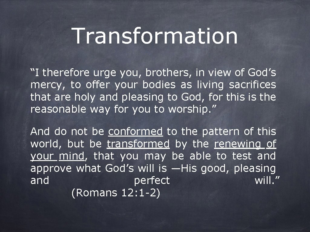 Transformation “I therefore urge you, brothers, in view of God’s mercy, to offer your