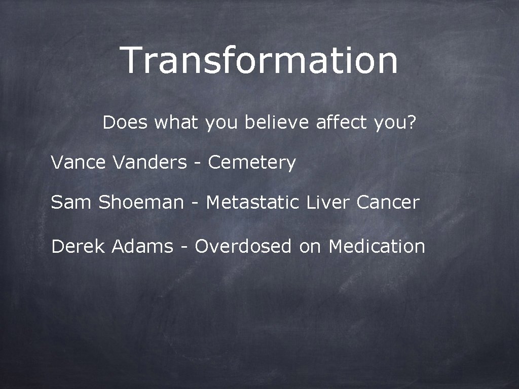 Transformation Does what you believe affect you? Vance Vanders - Cemetery Sam Shoeman -