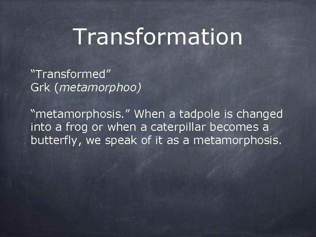 Transformation “Transformed” Grk (metamorphoo) “metamorphosis. ” When a tadpole is changed into a frog