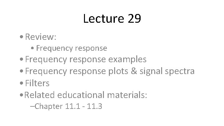 Lecture 29 • Review: • Frequency response examples • Frequency response plots & signal